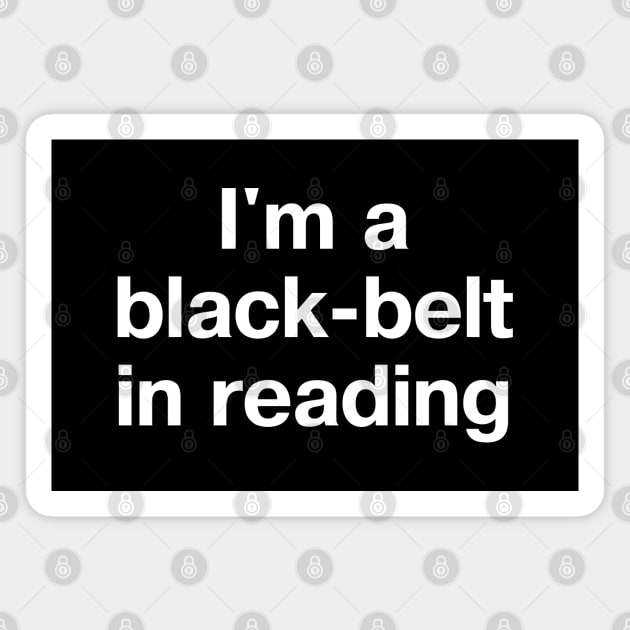 "I'm a black-belt in reading" in plain white letters - bibliophiles of the world, unite (in the library) Magnet by TheBestWords